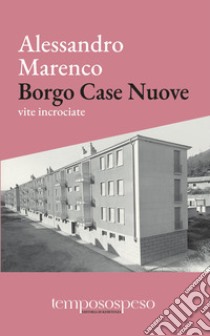 Borgo Case Nuove. Vite incrociate libro di Marenco Alessandro