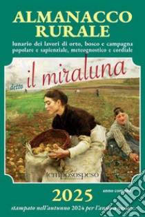 Almanacco rurale detto il miraluna 2025. Lunario dei lavori di orto, bosco e campagna popolare e sapienziale, meteognostico e cordiale libro di Angelini Massimo