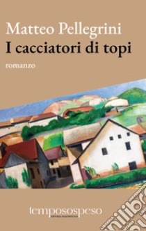 I cacciatori di topi libro di Pellegrini Matteo