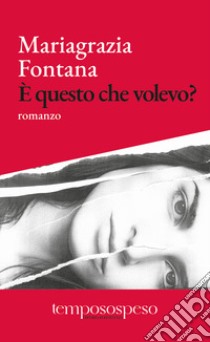 È questo che volevo? libro di Fontana Mariagrazia