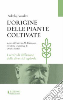 L'origine delle piante coltivate. I centri di diffusione della diversità agricola libro di Vavilov Nicolaj I.; Finnacca C. M. (cur.)