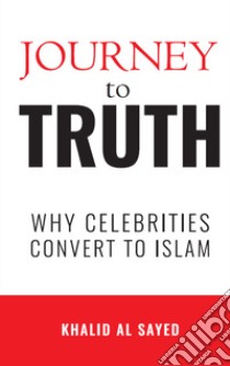 Journey to truth. Why celebritis convert to Islam libro di Al-Sayed Khalid