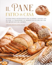 Il pane fatto in casa. Ediz. illustrata libro di Ingram Christine; Shapter Jennie