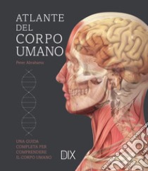 Atlante del corpo umano. Ediz. illustrata libro di Abrahams Peter