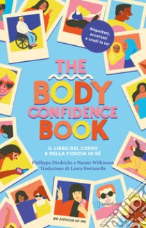 The body confidence book. Il libro del corpo e della fiducia in sé. Ediz. illustrata libro di Diedrichs Philippa