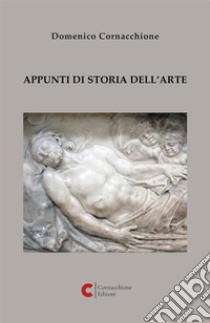 Appunti di storia dell'arte. Ediz. illustrata libro di Cornacchione Domenico