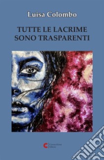 Tutte le lacrime sono trasparenti libro di Colombo Luisa