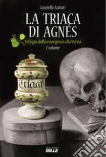 La triaca di Agnés. Trilogia della risorgenza alla Verna. Vol. 1 libro di Luttati Graziella