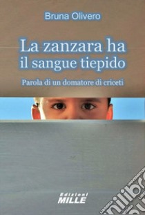 La zanzara ha il sangue tiepido. Parola di un domatore di criceti libro di Olivero Bruna