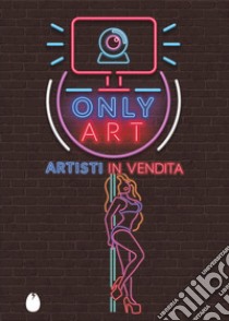 Only Art. Artisti in vendita libro di Collettivo IA