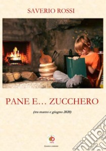 Pane e... zucchero (tra marzo e giugno 2020) libro di Rossi Saverio