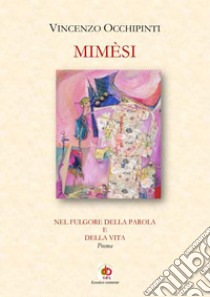 Mimesi. Nel fulgore della parola e della vita libro di Occhipinti Vincenzo