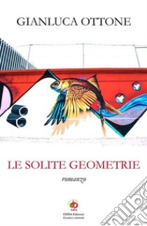 Le solite geometrie libro di Ottone Gianluca