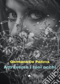 Attraverso i tuoi occhi libro di De Padova Germana