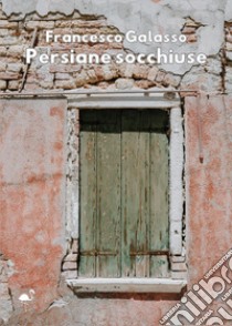 Persiane socchiuse libro di Galasso Francesco