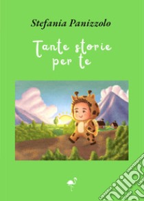 Tante storie per te libro di Panizzolo Stefania