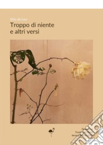 Troppo di niente e altri versi libro di De Leo Vito