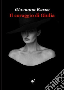 Il coraggio di Giulia libro di Russo Giovanna