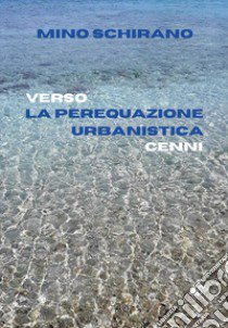 Verso la perequazione urbanistica. Cenni libro di Schirano Mino