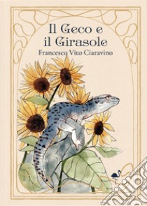 Il geco e il girasole libro di Ciaravino Francesco Vito