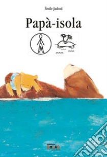 Papà-isola. Ediz. CAA libro di Jadoul Émile