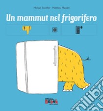 Un mammut nel frigorifero. Ediz. CAA libro di Escoffier Michaël; Maudet Matthieu