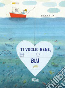 Ti voglio bene, blu! In simboli libro di Barroux