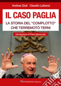 Il caso Paglia. La storia del «complotto» che terremotò Terni libro di Giuli Andrea; Lattanzi Claudio