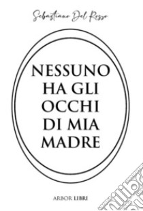 Nessuno ha gli occhi di mia madre libro di Del Rosso Sebastiano