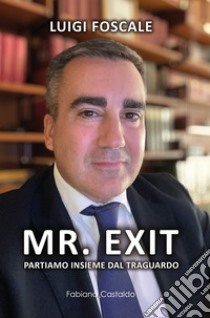 Mr. Exit. Partiamo insieme dal traguardo libro di Foscale Luigi