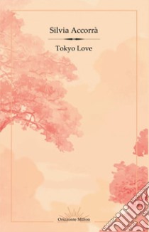 Tokyo Love libro di Accorrà Silvia