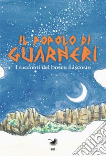 Il popolo di Guarneri. I racconti del bosco nascosto libro di Burgio Giuseppe; Culotta Alberto; Palma Nana cooperativa sociale