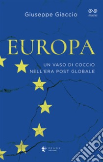 Europa. Un vaso di coccio nell'era post globale libro di Giaccio Giuseppe