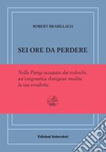 Sei ore da perdere. Ediz. numerata libro di Brasillach Robert