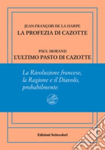 La profezia di Cazotte-L'ultimo pasto di Cazotte. Ediz. numerata libro di La Harpe Jean-François de; Morand Paul