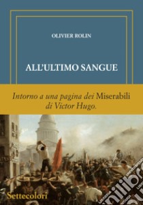 All'ultimo sangue. Ediz. numerata libro di Rolin Olivier