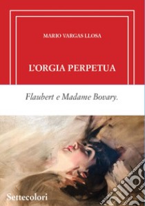 L'orgia perpetua. Ediz. limitata libro di Vargas Llosa Mario