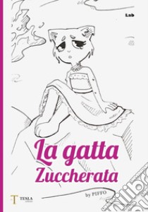 La gatta zuccherata. Una fiaba contemporanea per non dimenticare che tutti siamo stati bambini spesso tristi. Ediz. illustrata libro di Piffo