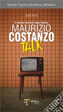 Maurizio Costanzo talk. Il salotto teatrale degli italiani libro di GhO*10