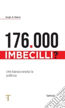 176.000 imbecilli? Che baracconata la politica libro di Rainno Sergio A.