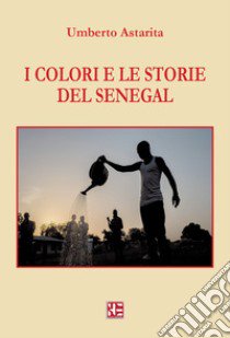 I colori e le storie del Senegal libro di Astarita Umberto