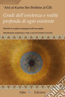 Gradi dell'esistenza e realtà profonda di ogni esistente. Marâtib al-wu?ûd wa ?aqiqatu kulli maw?ûd libro di 'Abd al-Karîm Ibn Ibrâhîm al-?îlî; Crescenti C. (cur.)