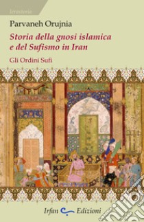 Storia della gnosi islamica e del sufismo in iran. Gli ordini sufi libro di Orujnia Parvaneh