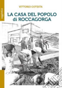 La casa del popolo di Roccagorga libro di Cotesta Vittorio