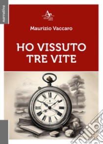 Ho vissuto tre vite libro di Vaccaro Maurizio