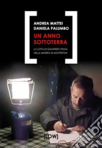 Un anno sottoterra. La lotta di Giampiero Pinna nella miniera di Monteponi libro di Mattei Andrea; Palumbo Daniela