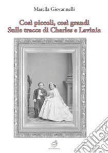 Così piccoli, così grandi. Sulle tracce di Charles e Lavinia libro di Giovannelli Marella