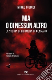 Mia o di nessun altro. La storia di Filomena Di Gennaro libro di Giudici Mirko