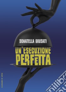 Un'esecuzione perfetta libro di Brusati Donatella