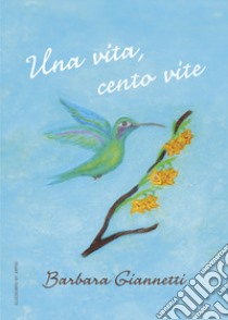 Una vita, cento vite libro di Giannetti Barbara